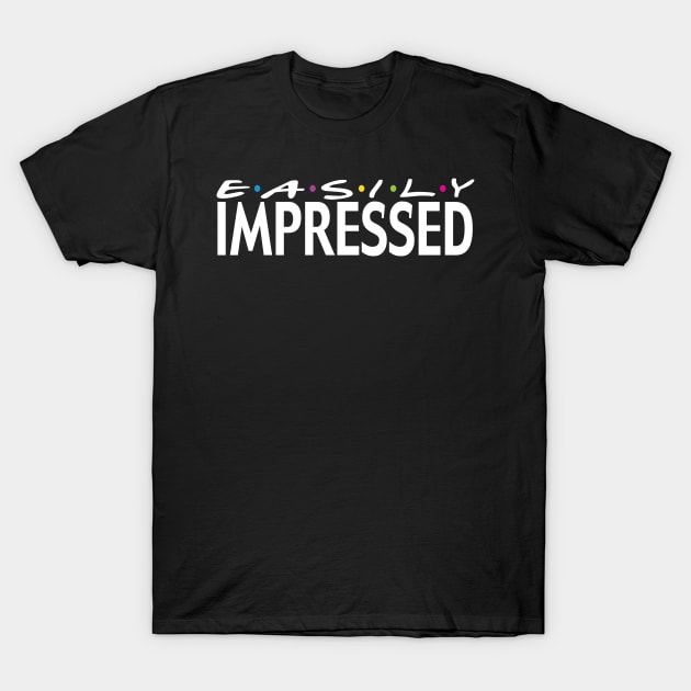 Easily Impressed T-Shirt by Teamtsunami6